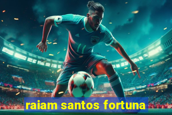 raiam santos fortuna